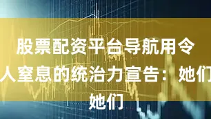 股票配资平台导航用令人窒息的统治力宣告：她们