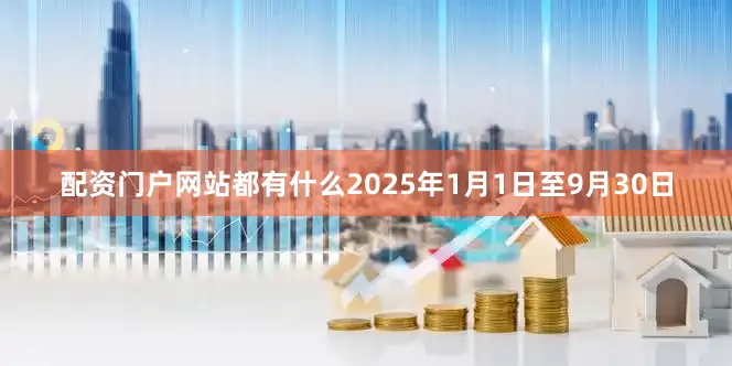 配资门户网站都有什么2025年1月1日至9月30日